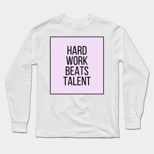 Hard Work Beats Talent - Motivational and Inspiring Work Quotes Long Sleeve T-Shirt